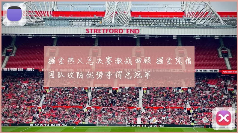 掘金热火总决赛激战回顾 掘金凭借团队攻防优势夺得总冠军